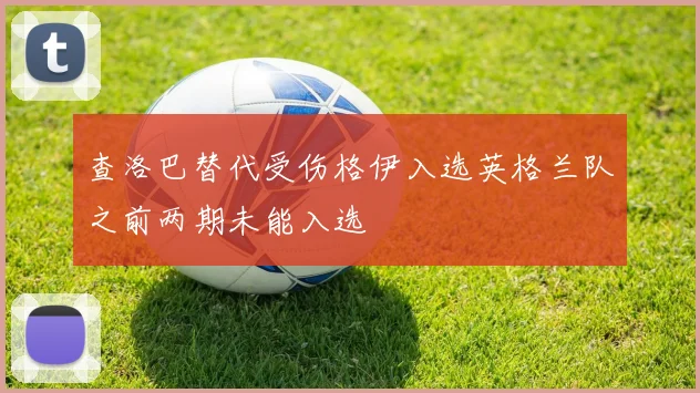 查洛巴替代受伤格伊入选英格兰队之前两期未能入选